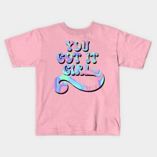 You got it girl Kids T-Shirt